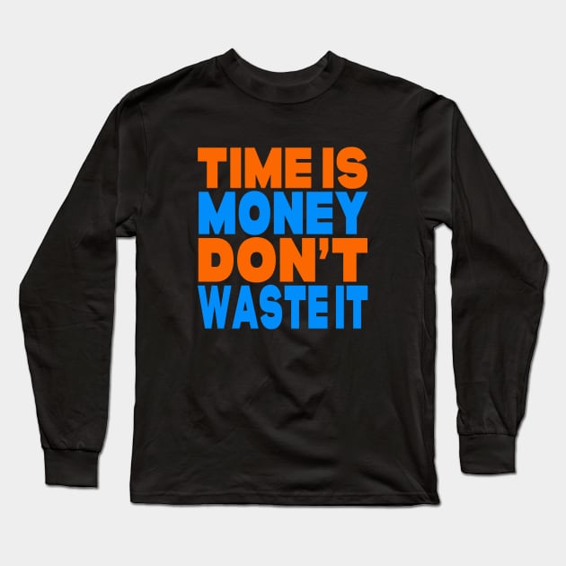 Time is money don't waste it Long Sleeve T-Shirt by Evergreen Tee